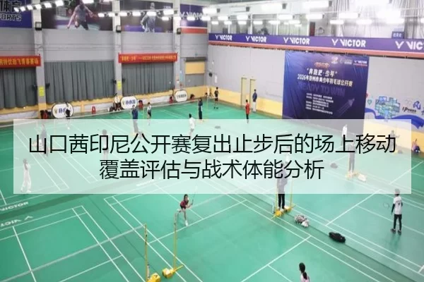 山口茜印尼公开赛复出止步后的场上移动覆盖评估与战术体能分析
